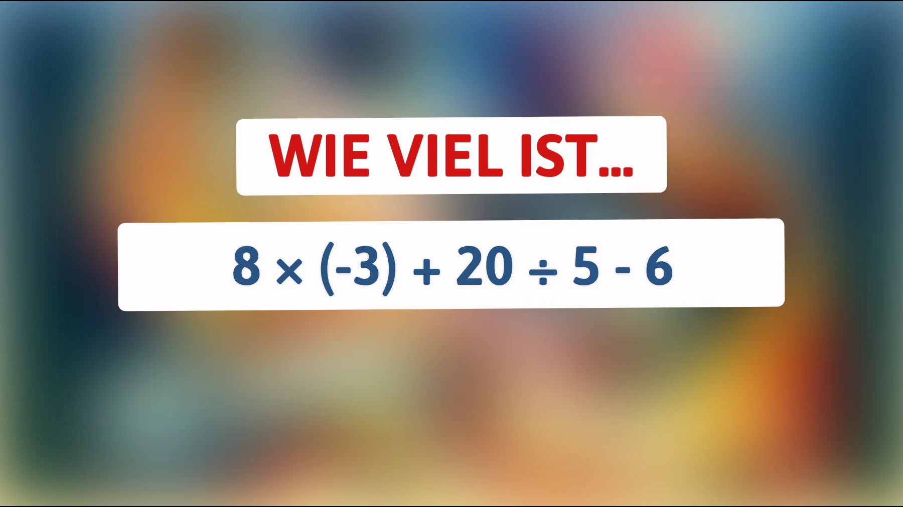 Nur Genies lösen das richtig: Schaffst du 8 × (-3) + 20 ÷ 5 - 6 im Kopf?"